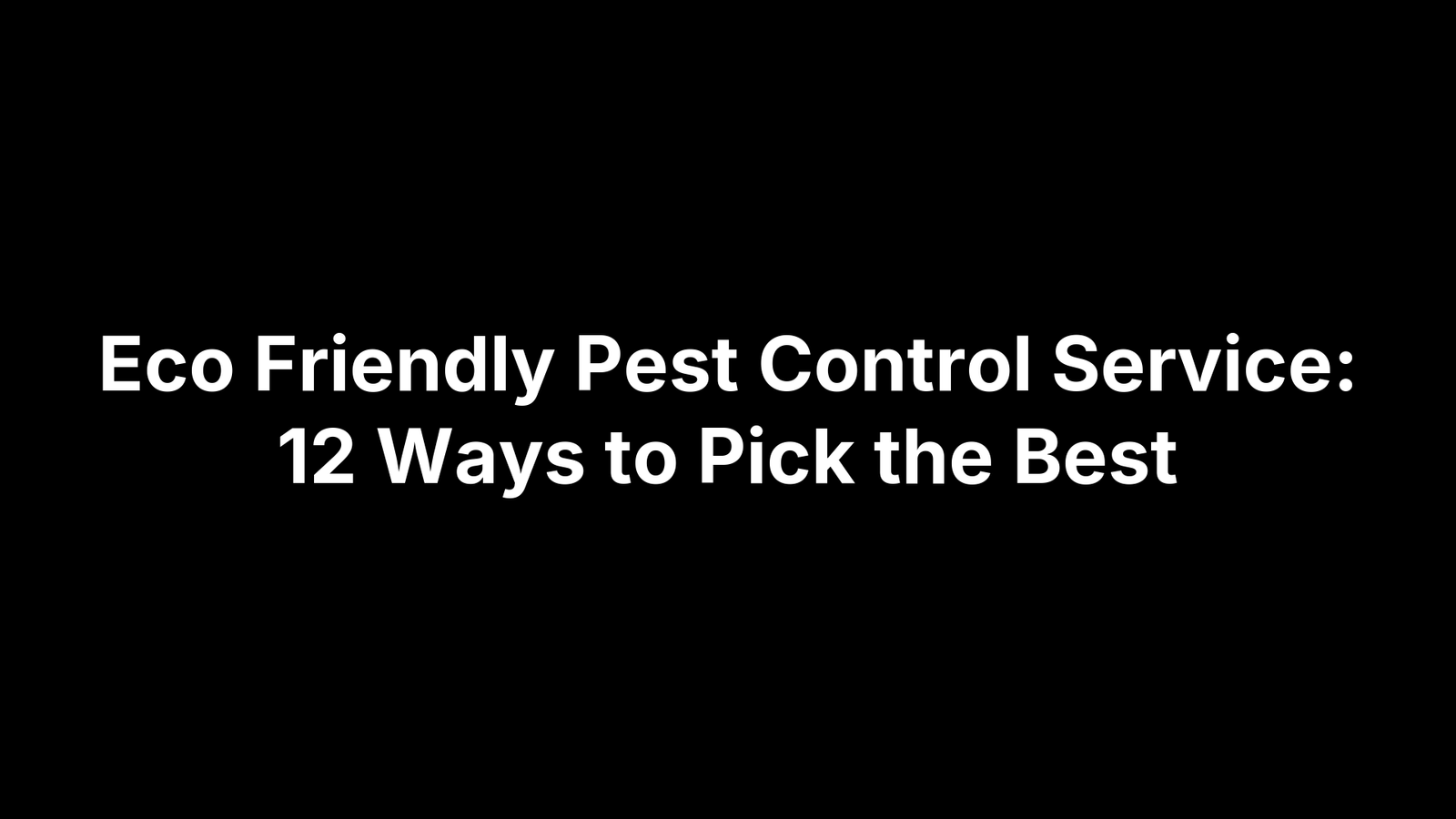 Eco Friendly Pest Control Service: 12 Ways to Pick the Best