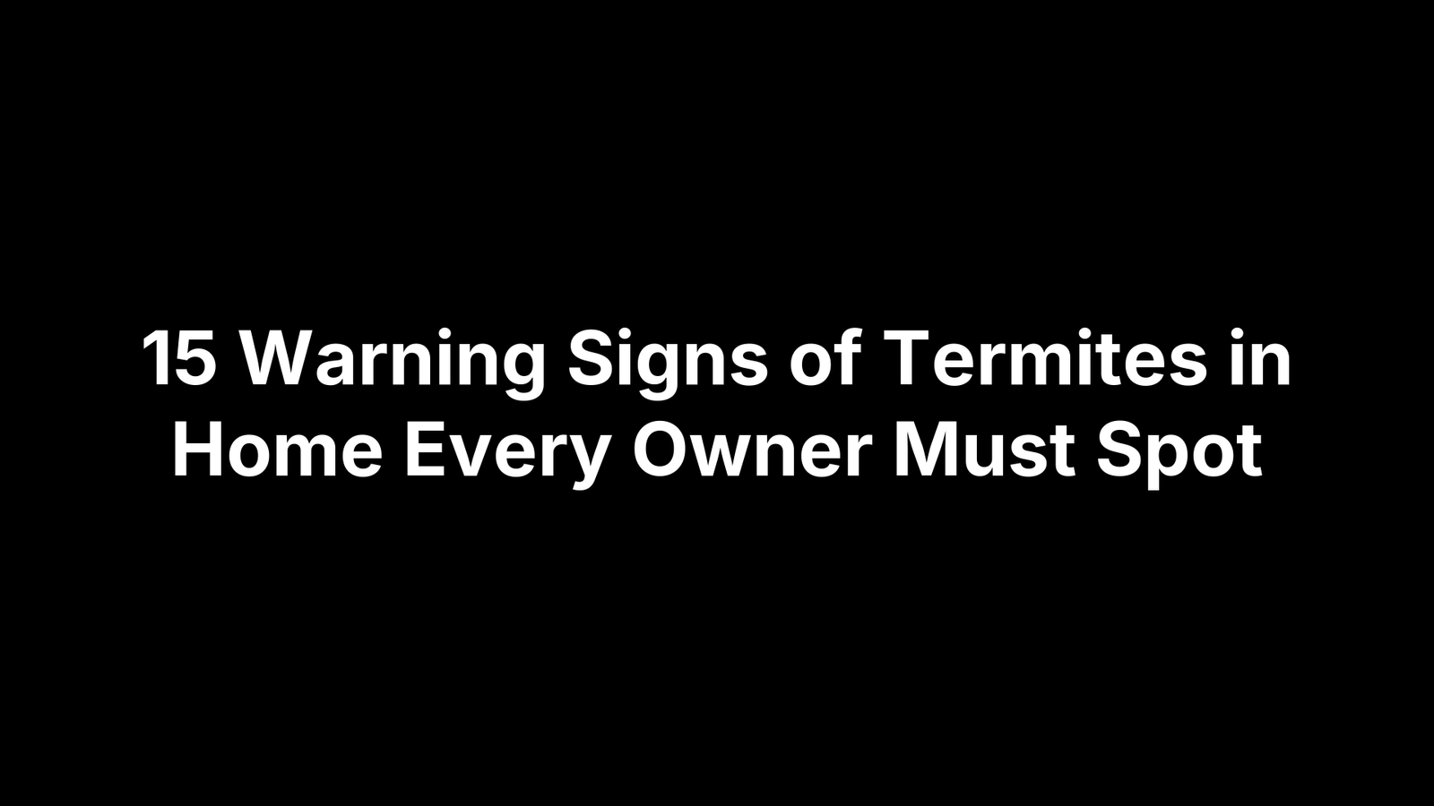 15 Warning Signs of Termites in Home Every Owner Must Spot