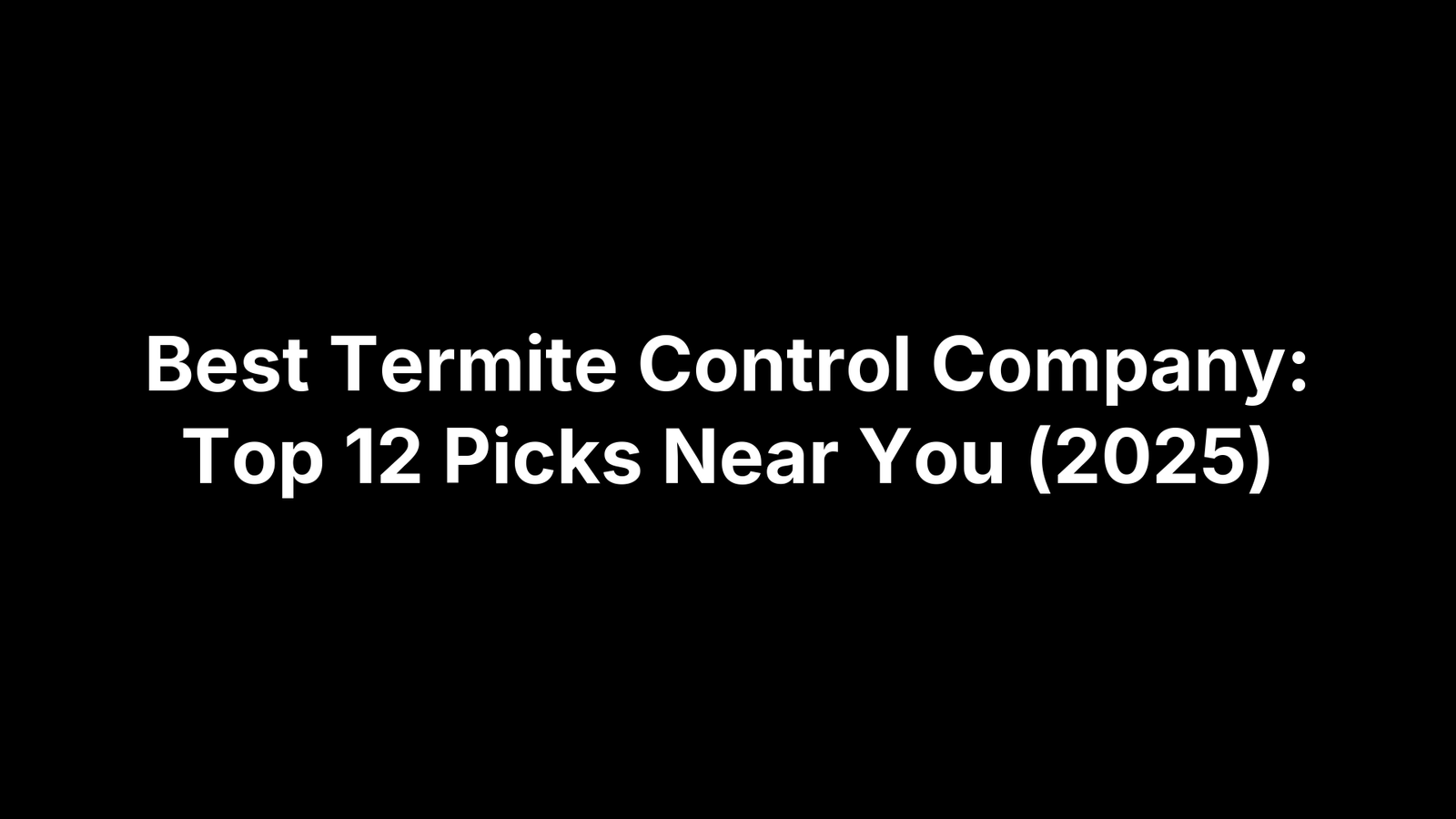 Best Termite Control Company: Top 12 Picks Near You (2025)