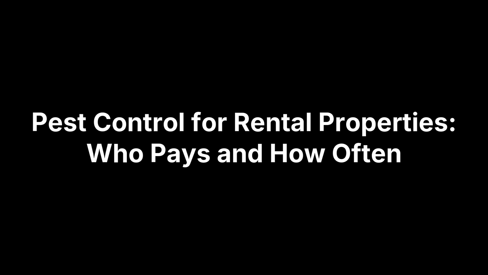Pest Control for Rental Properties: Who Pays and How Often