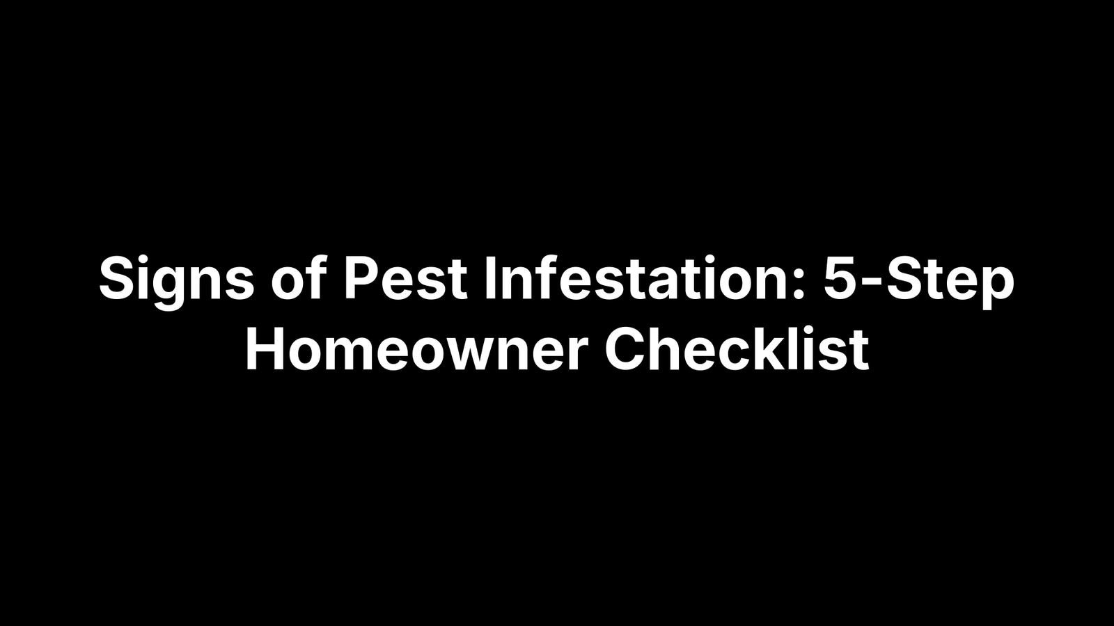 Signs of Pest Infestation: 5-Step Homeowner Checklist