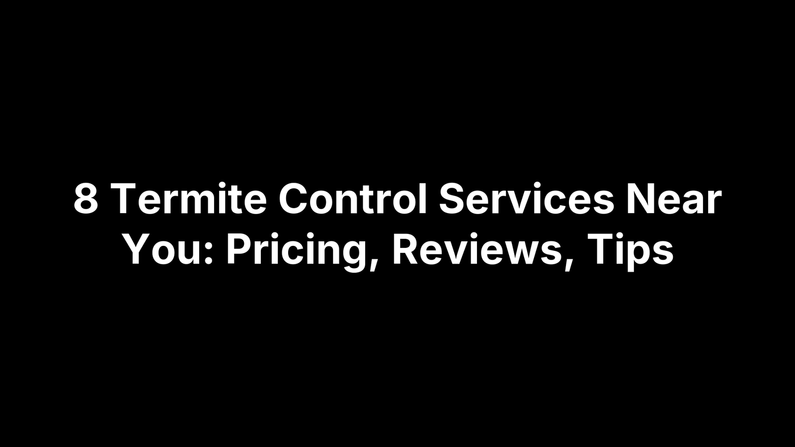 8 Termite Control Services Near You: Pricing, Reviews, Tips