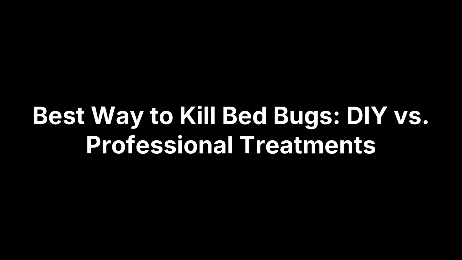 Best Way to Kill Bed Bugs: DIY vs. Professional Treatments
