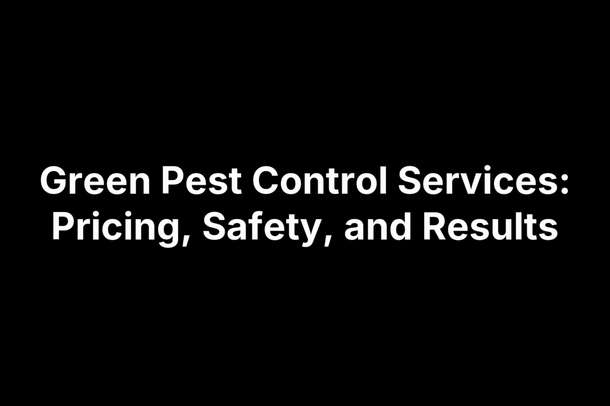Green Pest Control Services: Pricing, Safety, and Results