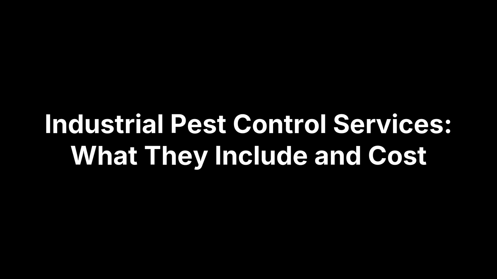 Industrial Pest Control Services: What They Include and Cost