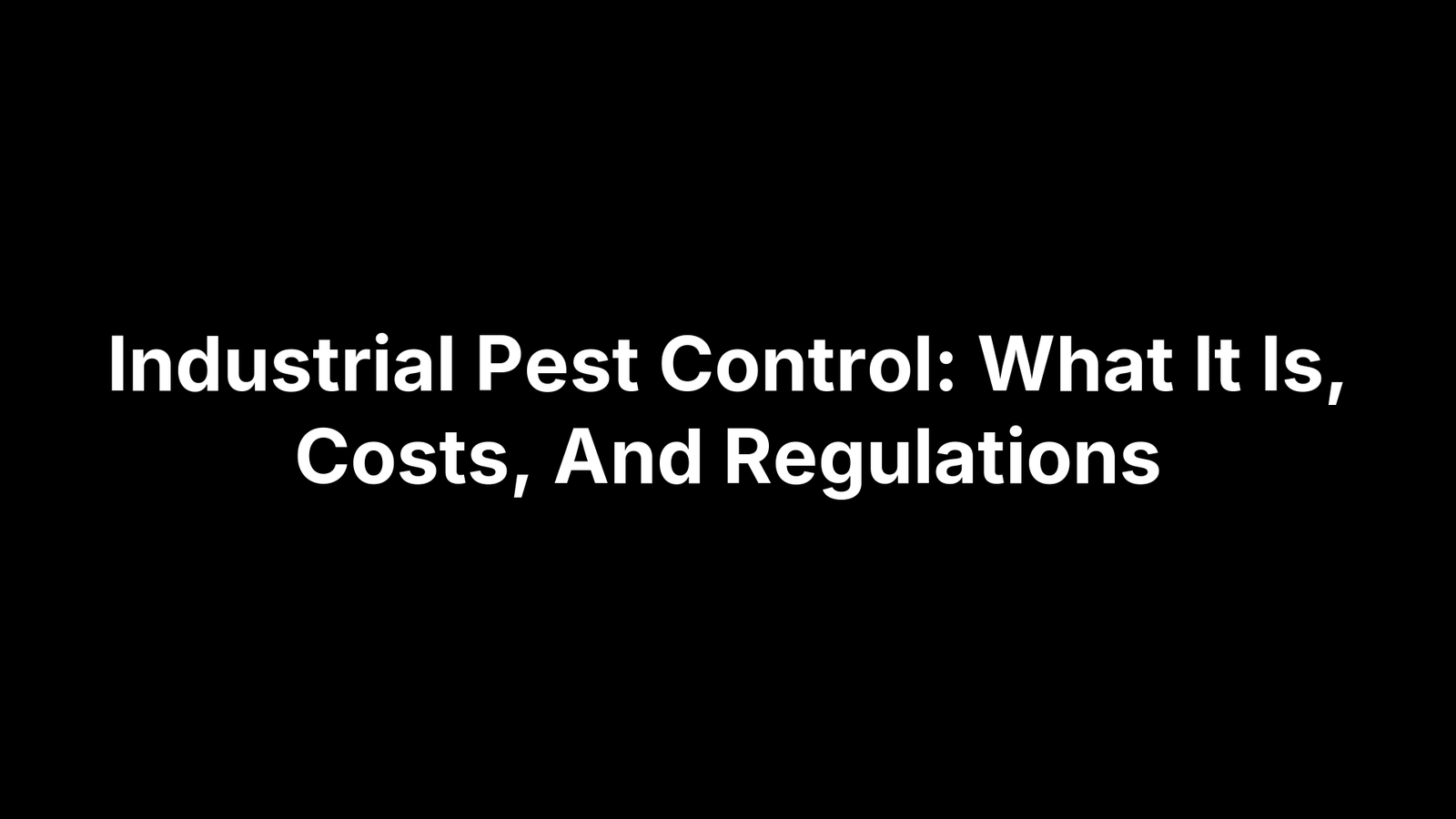 Industrial Pest Control: What It Is, Costs, And Regulations