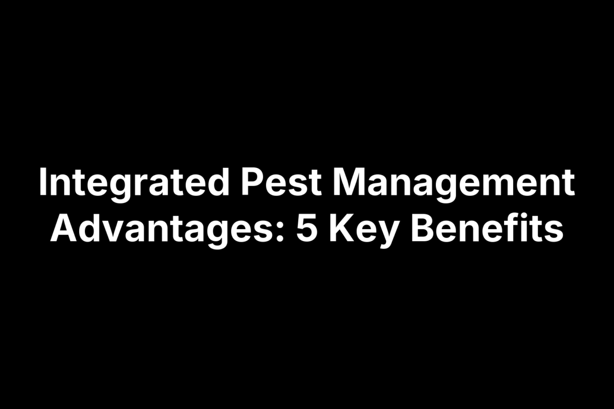 Integrated Pest Management Advantages: 5 Key Benefits