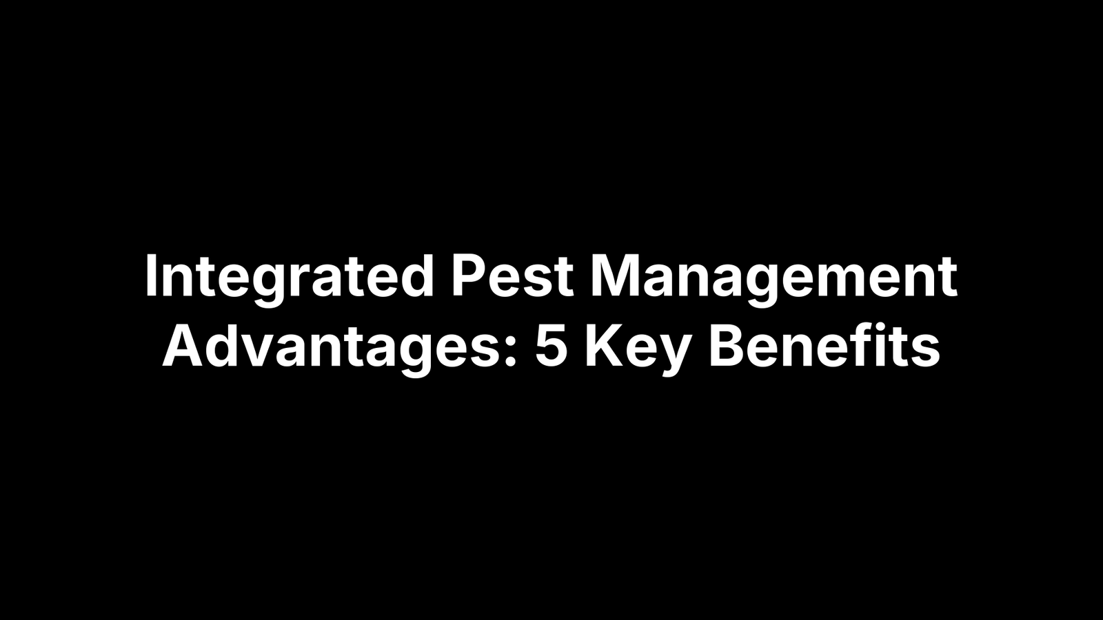 Integrated Pest Management Advantages: 5 Key Benefits