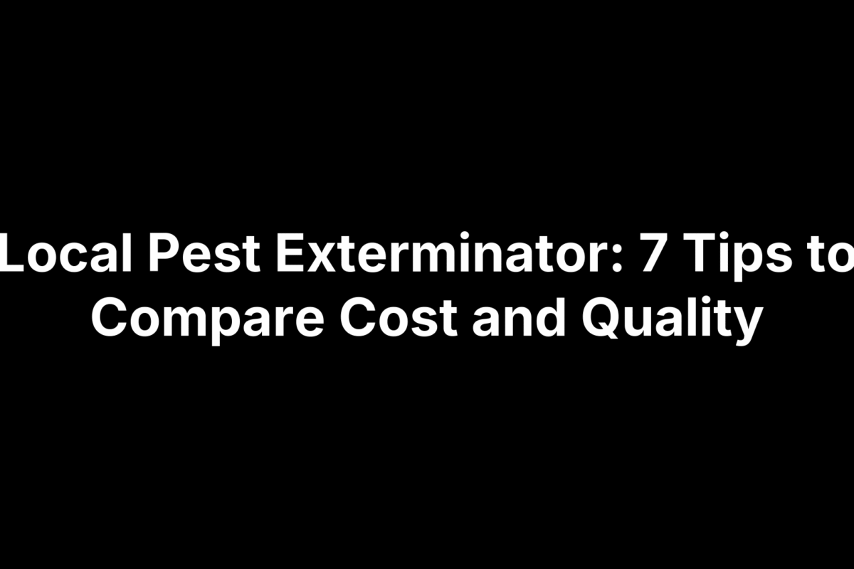 Local Pest Exterminator: 7 Tips to Compare Cost and Quality