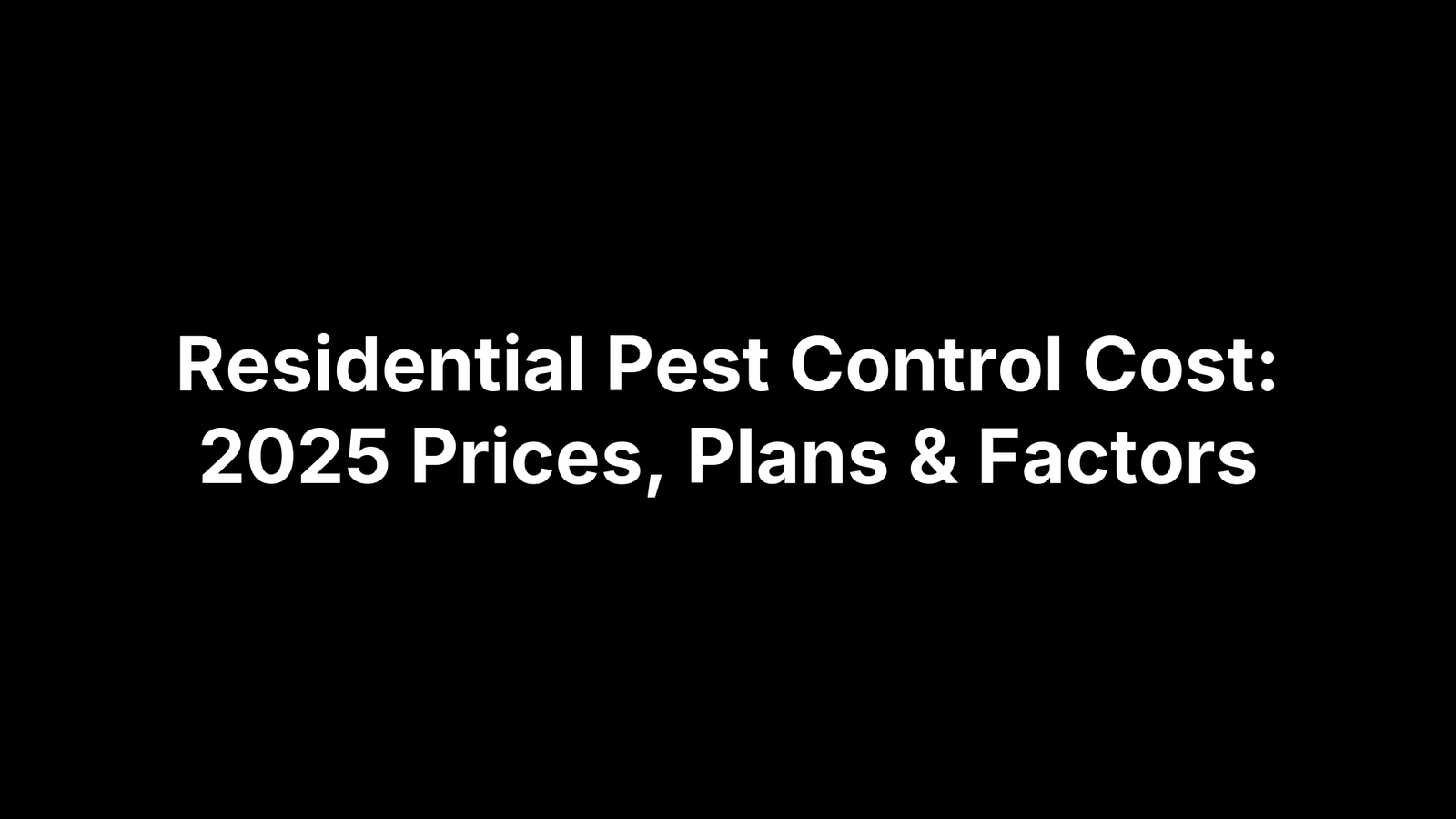 Residential Pest Control Cost: 2025 Prices, Plans & Factors