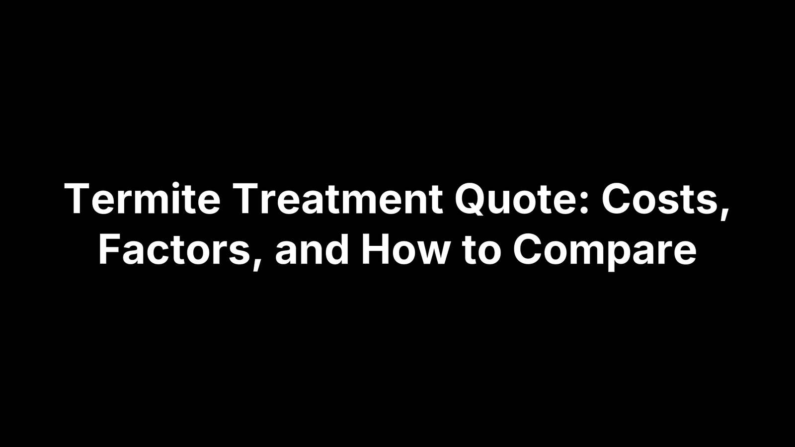 Termite Treatment Quote: Costs, Factors, and How to Compare