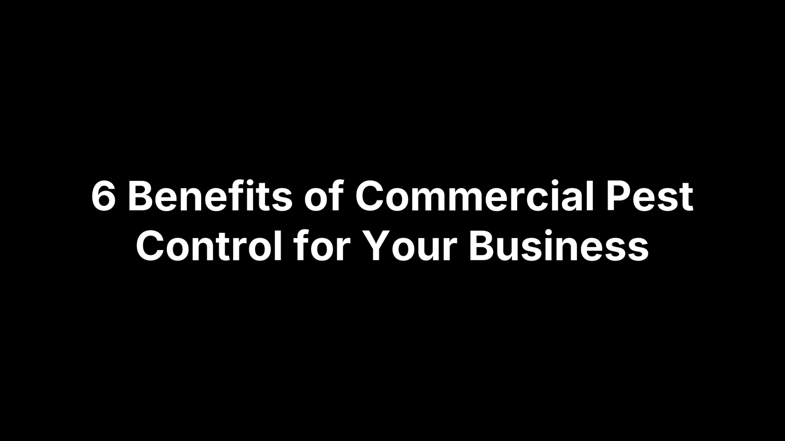 6 Benefits of Commercial Pest Control for Your Business