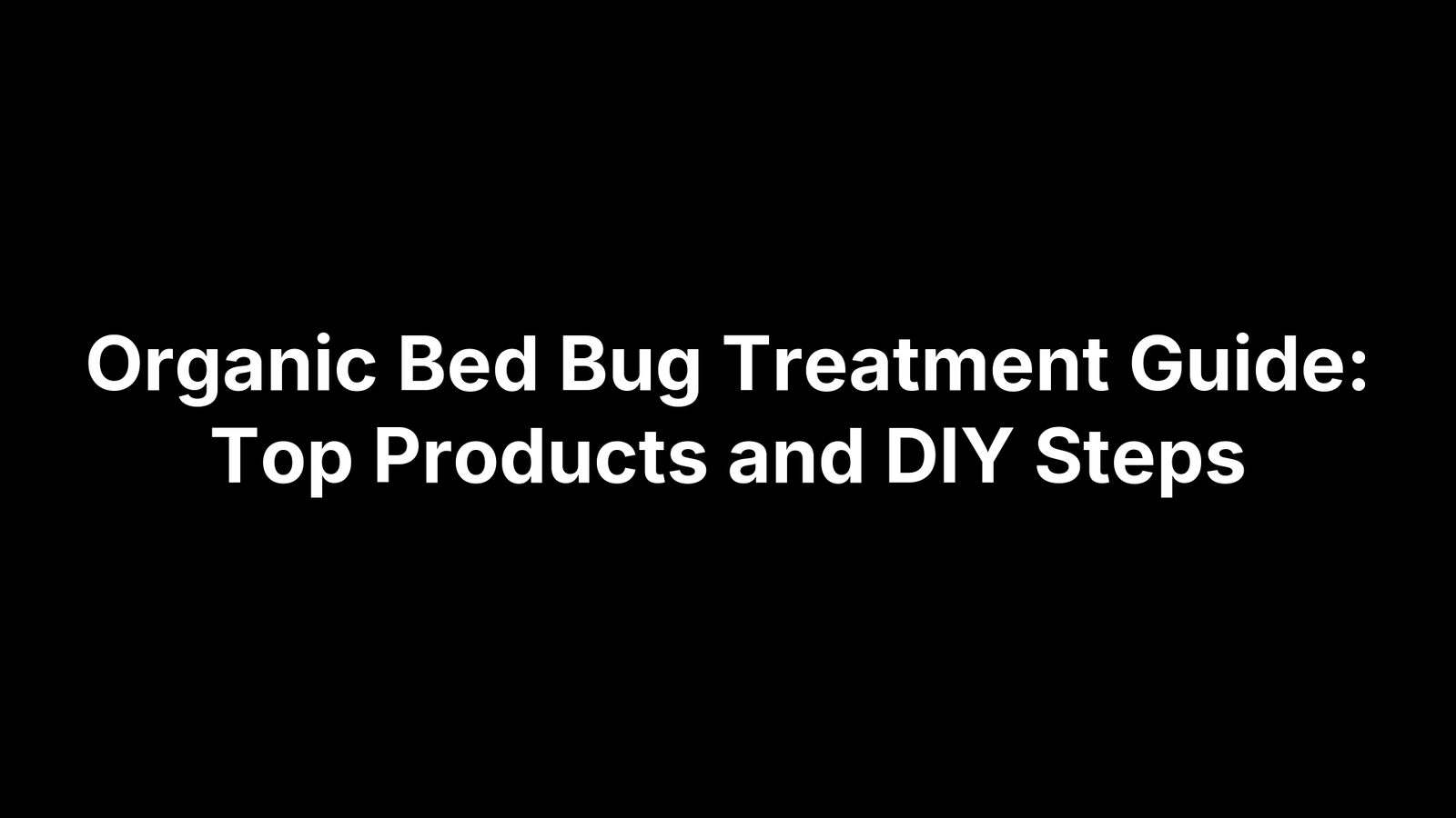 Organic Bed Bug Treatment Guide: Top Products and DIY Steps