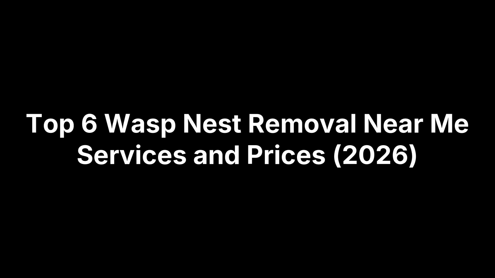 Top 6 Wasp Nest Removal Near Me Services and Prices (2026)